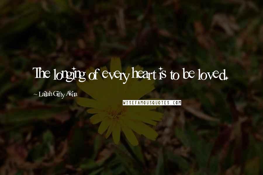 Lailah Gifty Akita Quotes: The longing of every heart is to be loved.