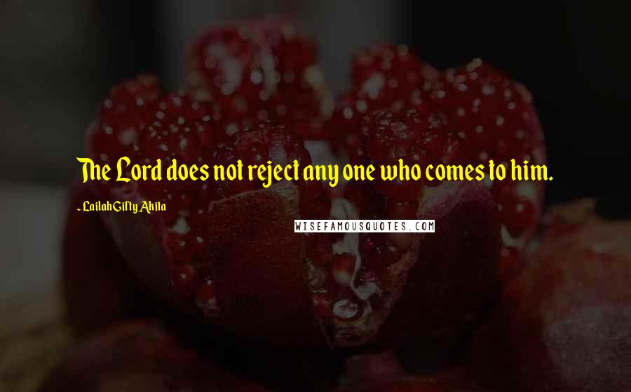 Lailah Gifty Akita Quotes: The Lord does not reject any one who comes to him.