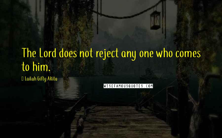 Lailah Gifty Akita Quotes: The Lord does not reject any one who comes to him.