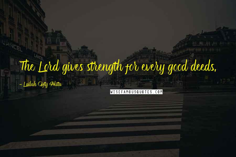 Lailah Gifty Akita Quotes: The Lord gives strength for every good deeds.