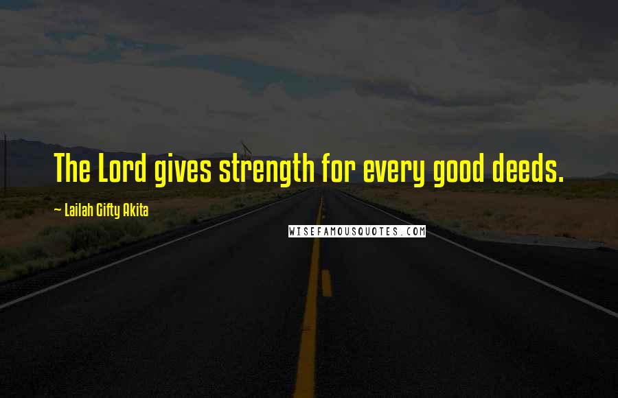 Lailah Gifty Akita Quotes: The Lord gives strength for every good deeds.