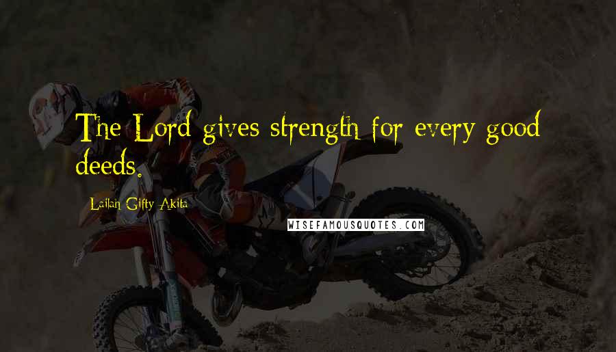 Lailah Gifty Akita Quotes: The Lord gives strength for every good deeds.