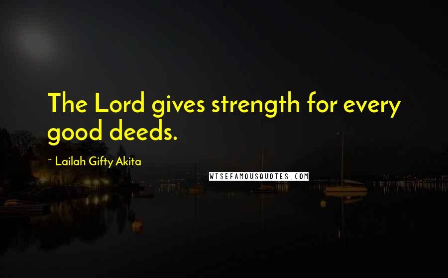 Lailah Gifty Akita Quotes: The Lord gives strength for every good deeds.