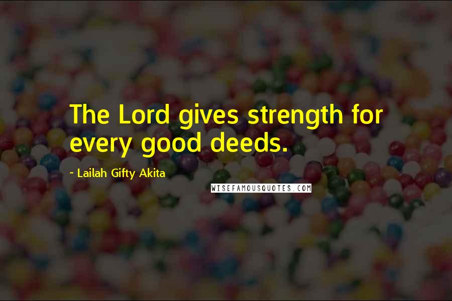 Lailah Gifty Akita Quotes: The Lord gives strength for every good deeds.