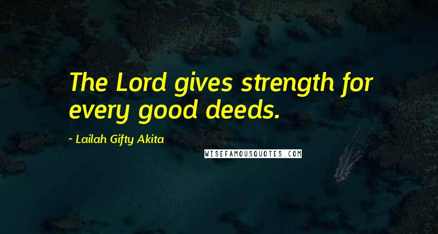 Lailah Gifty Akita Quotes: The Lord gives strength for every good deeds.