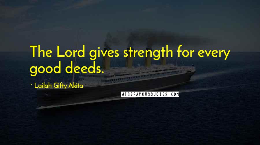 Lailah Gifty Akita Quotes: The Lord gives strength for every good deeds.