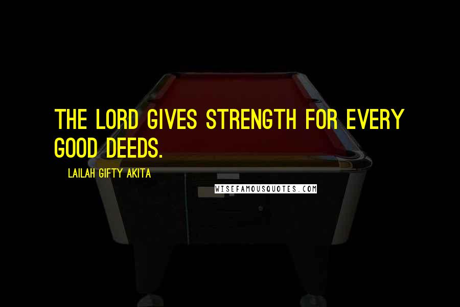 Lailah Gifty Akita Quotes: The Lord gives strength for every good deeds.