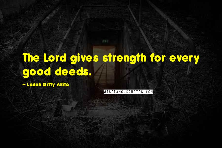 Lailah Gifty Akita Quotes: The Lord gives strength for every good deeds.