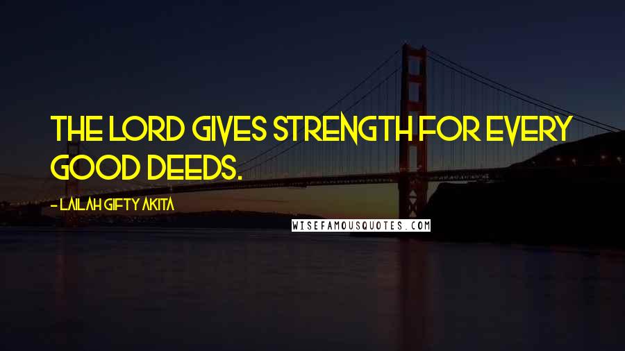 Lailah Gifty Akita Quotes: The Lord gives strength for every good deeds.