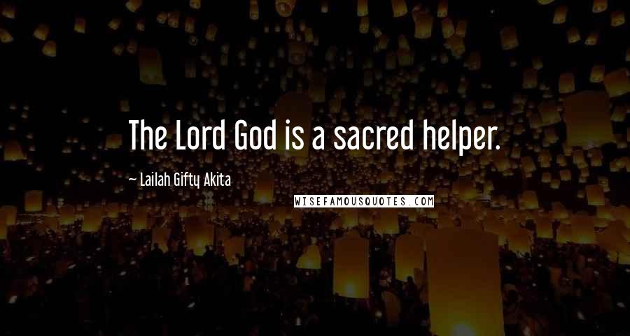 Lailah Gifty Akita Quotes: The Lord God is a sacred helper.