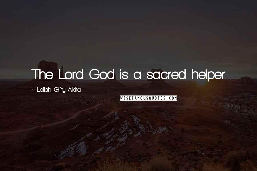 Lailah Gifty Akita Quotes: The Lord God is a sacred helper.