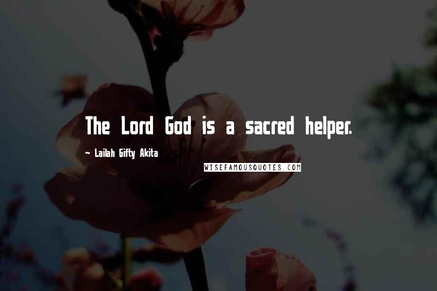 Lailah Gifty Akita Quotes: The Lord God is a sacred helper.