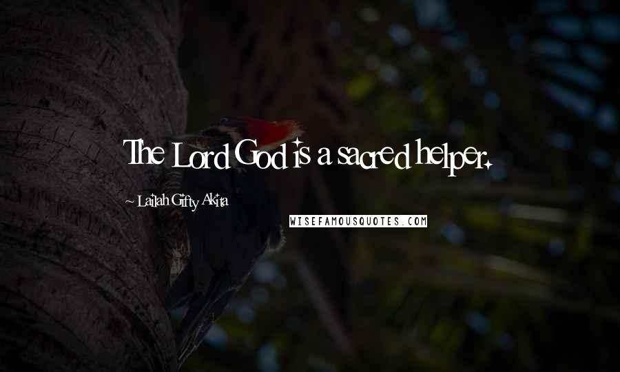 Lailah Gifty Akita Quotes: The Lord God is a sacred helper.