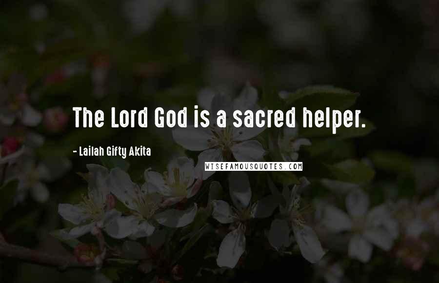 Lailah Gifty Akita Quotes: The Lord God is a sacred helper.