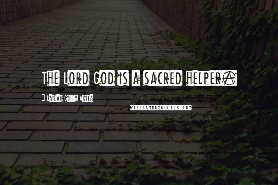 Lailah Gifty Akita Quotes: The Lord God is a sacred helper.