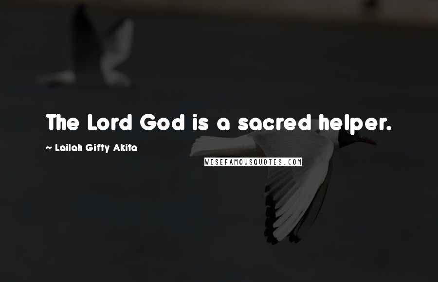 Lailah Gifty Akita Quotes: The Lord God is a sacred helper.