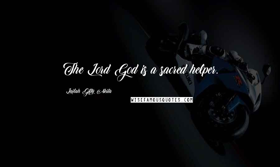 Lailah Gifty Akita Quotes: The Lord God is a sacred helper.