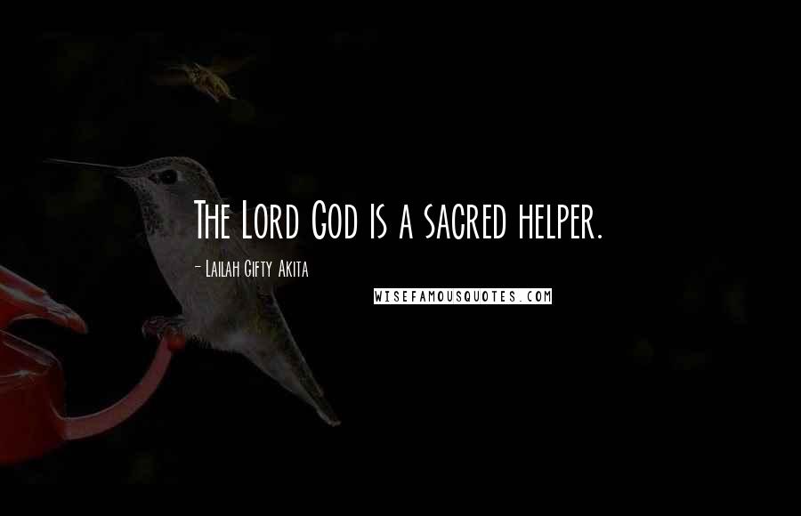 Lailah Gifty Akita Quotes: The Lord God is a sacred helper.