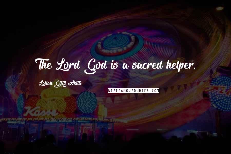 Lailah Gifty Akita Quotes: The Lord God is a sacred helper.