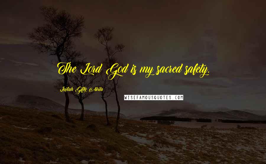 Lailah Gifty Akita Quotes: The Lord God is my sacred safety.