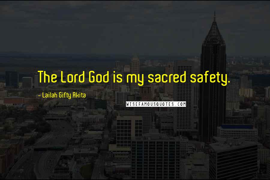 Lailah Gifty Akita Quotes: The Lord God is my sacred safety.