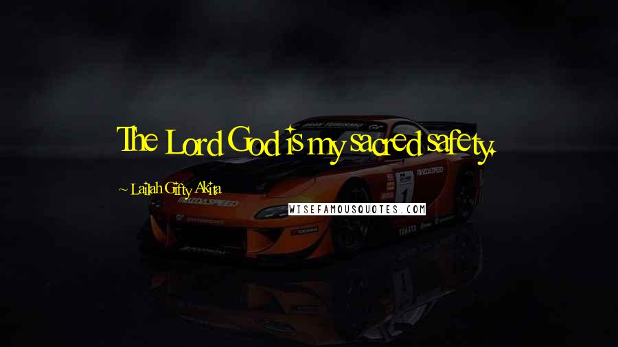 Lailah Gifty Akita Quotes: The Lord God is my sacred safety.