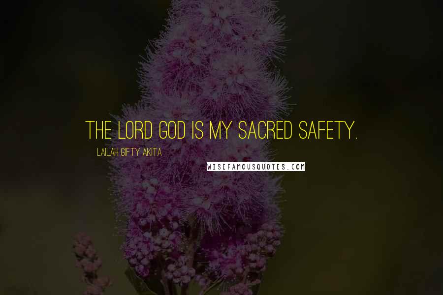 Lailah Gifty Akita Quotes: The Lord God is my sacred safety.