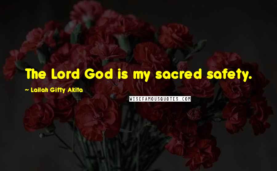 Lailah Gifty Akita Quotes: The Lord God is my sacred safety.