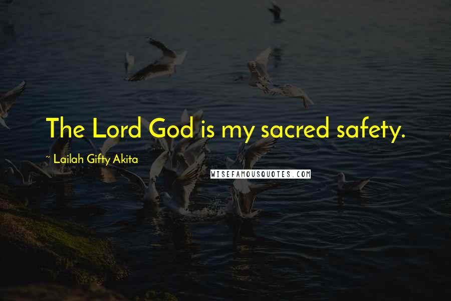 Lailah Gifty Akita Quotes: The Lord God is my sacred safety.