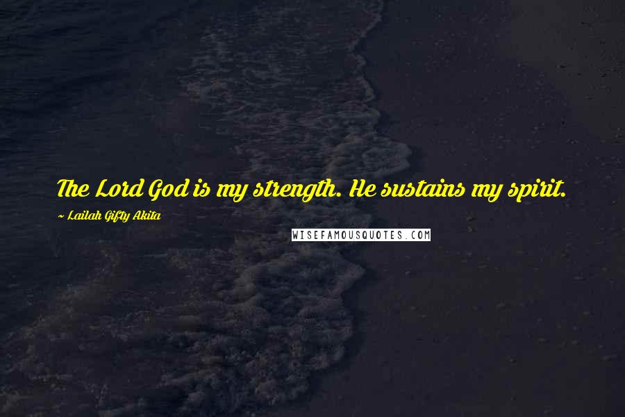 Lailah Gifty Akita Quotes: The Lord God is my strength. He sustains my spirit.