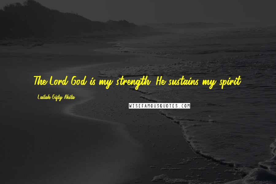 Lailah Gifty Akita Quotes: The Lord God is my strength. He sustains my spirit.