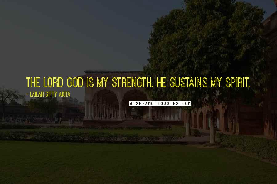 Lailah Gifty Akita Quotes: The Lord God is my strength. He sustains my spirit.