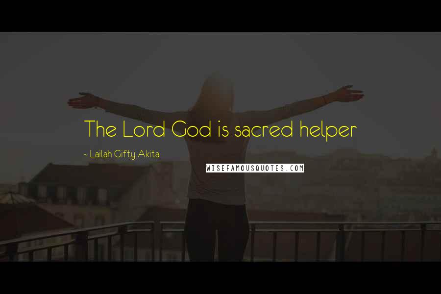 Lailah Gifty Akita Quotes: The Lord God is sacred helper