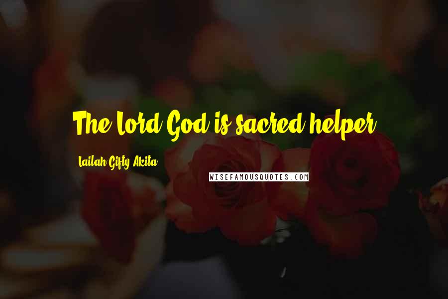 Lailah Gifty Akita Quotes: The Lord God is sacred helper