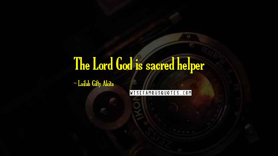 Lailah Gifty Akita Quotes: The Lord God is sacred helper