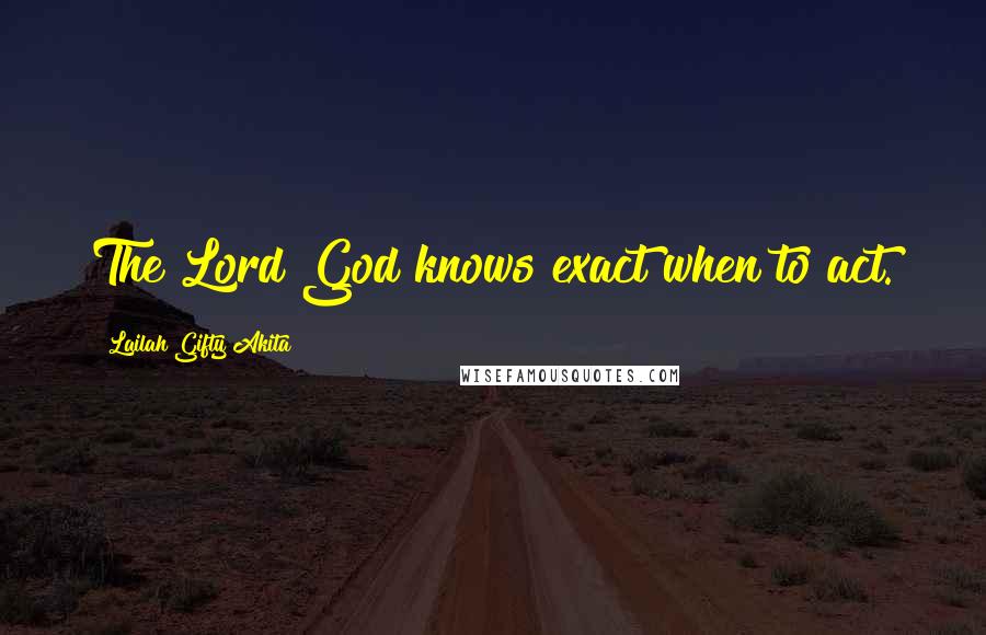 Lailah Gifty Akita Quotes: The Lord God knows exact when to act.