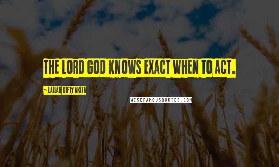 Lailah Gifty Akita Quotes: The Lord God knows exact when to act.