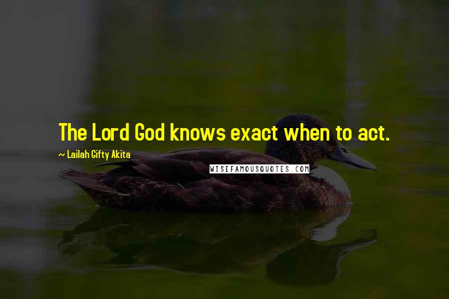 Lailah Gifty Akita Quotes: The Lord God knows exact when to act.