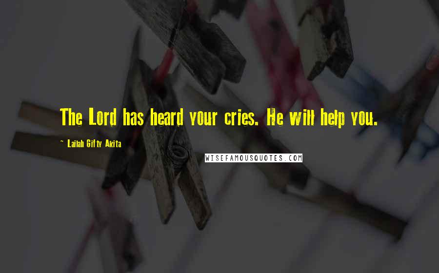 Lailah Gifty Akita Quotes: The Lord has heard your cries. He will help you.