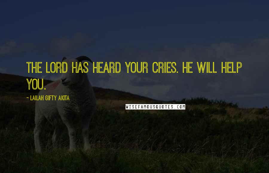 Lailah Gifty Akita Quotes: The Lord has heard your cries. He will help you.