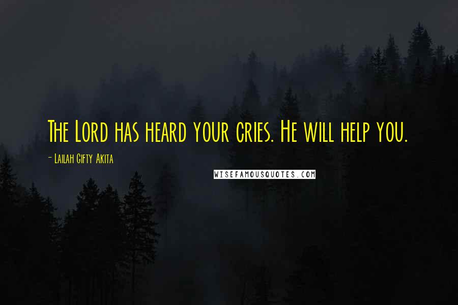 Lailah Gifty Akita Quotes: The Lord has heard your cries. He will help you.