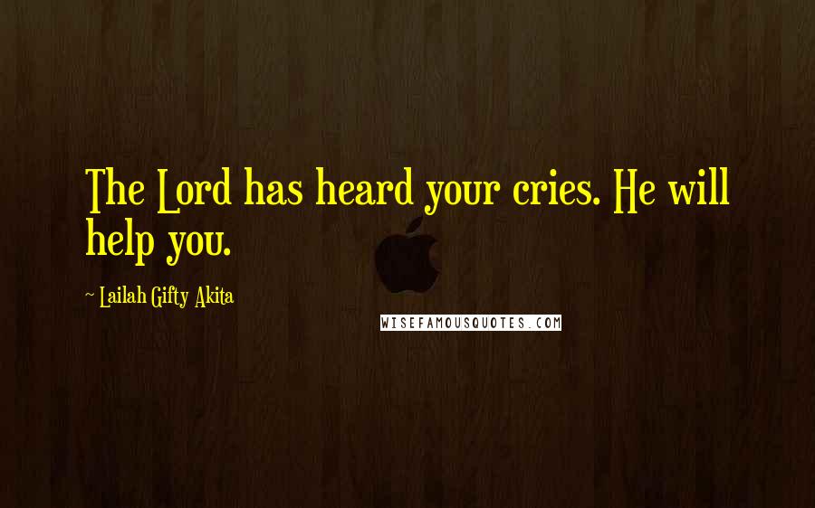 Lailah Gifty Akita Quotes: The Lord has heard your cries. He will help you.