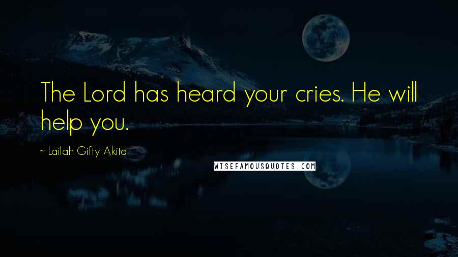 Lailah Gifty Akita Quotes: The Lord has heard your cries. He will help you.