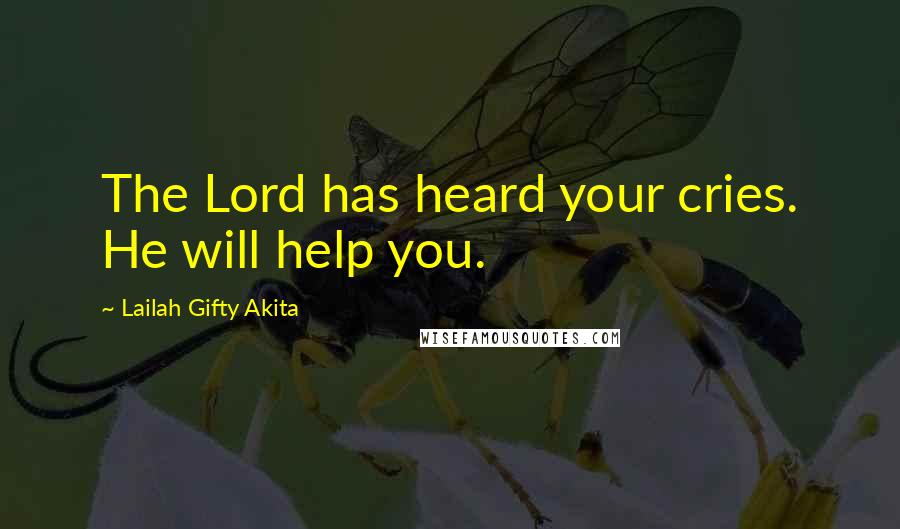 Lailah Gifty Akita Quotes: The Lord has heard your cries. He will help you.