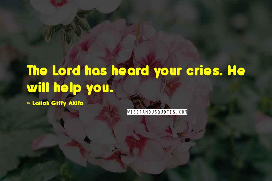 Lailah Gifty Akita Quotes: The Lord has heard your cries. He will help you.
