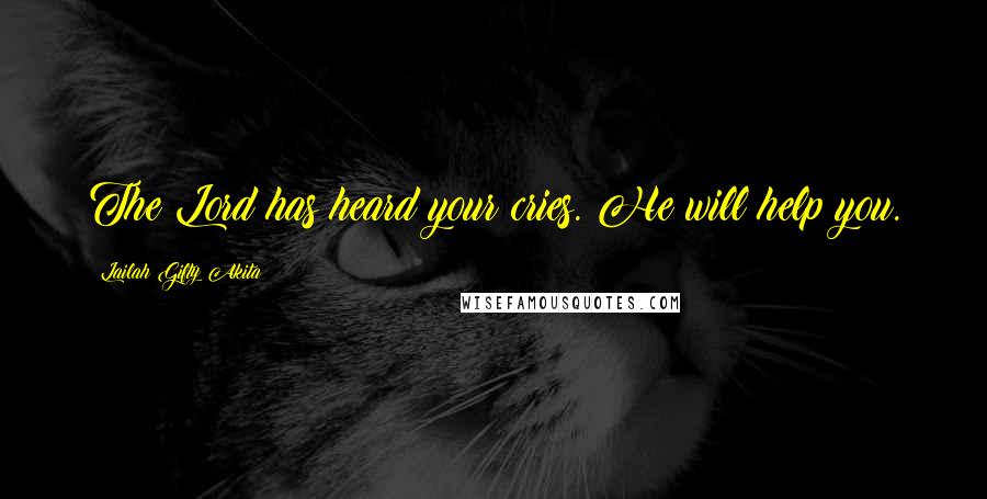 Lailah Gifty Akita Quotes: The Lord has heard your cries. He will help you.