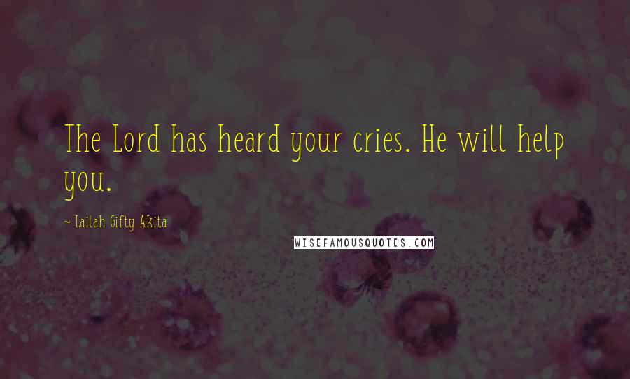 Lailah Gifty Akita Quotes: The Lord has heard your cries. He will help you.