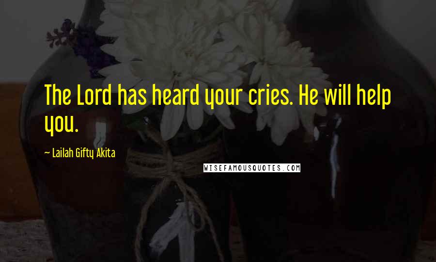 Lailah Gifty Akita Quotes: The Lord has heard your cries. He will help you.