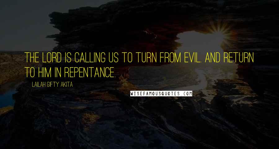 Lailah Gifty Akita Quotes: The Lord is calling us to turn from evil. And return to Him in repentance.