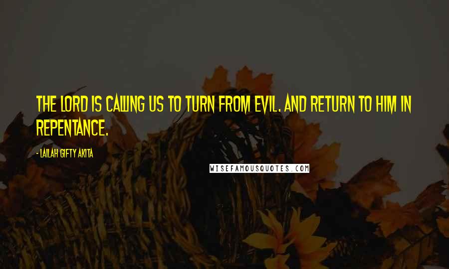 Lailah Gifty Akita Quotes: The Lord is calling us to turn from evil. And return to Him in repentance.